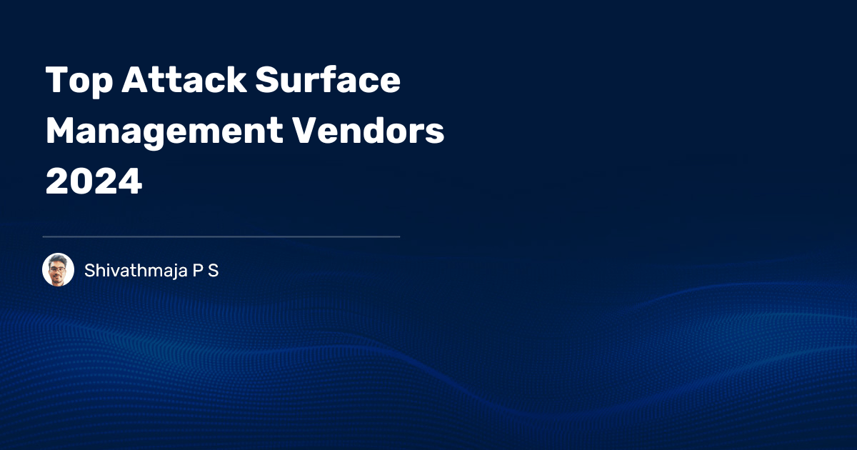 You are currently viewing Top Attack Surface Management Vendors 2024