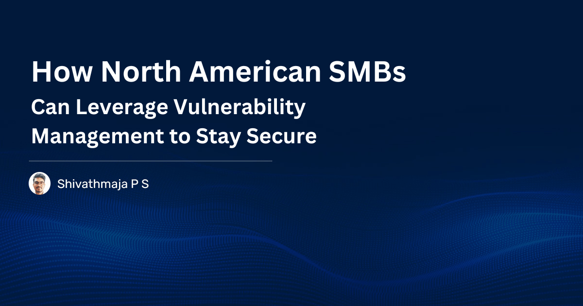 You are currently viewing How North American SMBs Can Leverage Vulnerability Management to Stay Secure