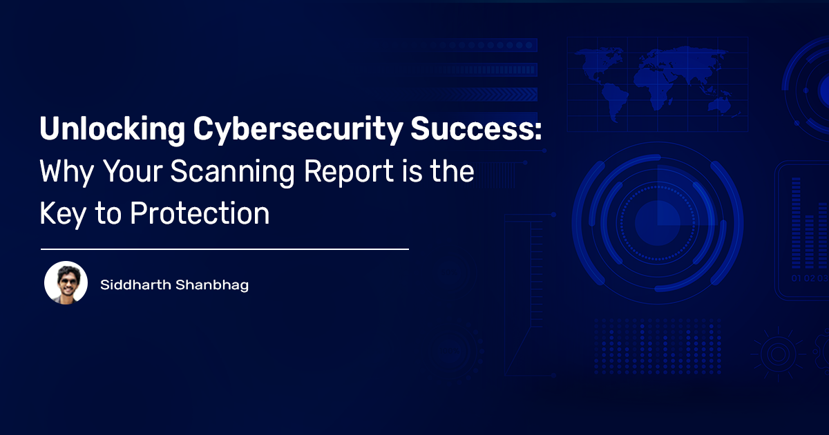 Read more about the article Unlocking Cybersecurity Success: Why Your Scanning Report is the Key to Protection