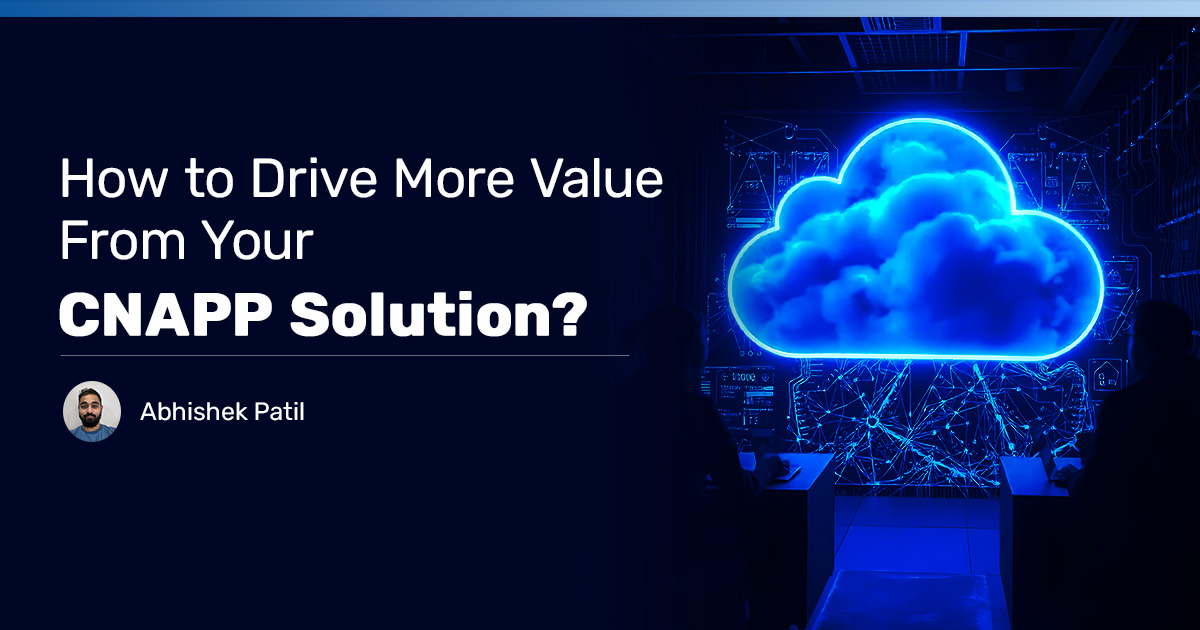 Read more about the article How to Drive More Value From Your CNAPP Solution?