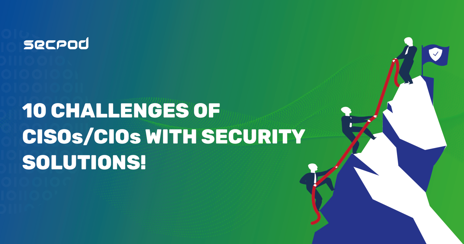 Ten Challenges of CISOs/CIOs With Security Solutions!